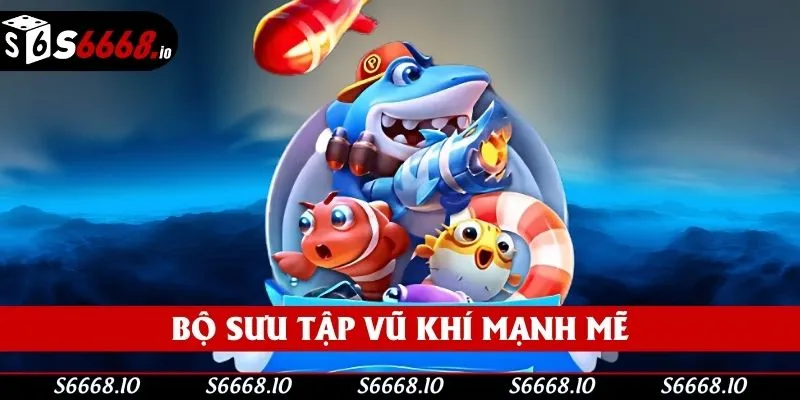 Bộ sưu tập vũ khí mạnh mẽ