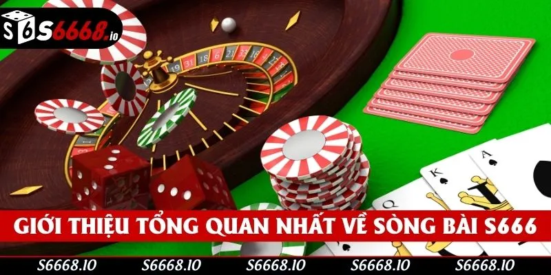 Giới thiệu tổng quan nhất về sòng bài S666