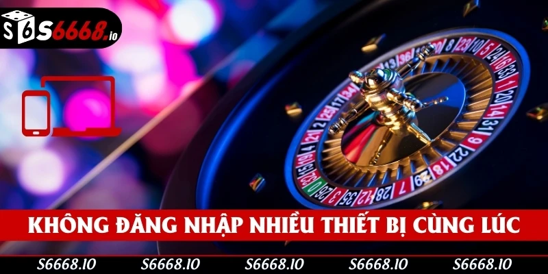 Nhà cái khuyến nghị thành viên không nên đăng nhập trên nhiều thiết bị cùng lúc