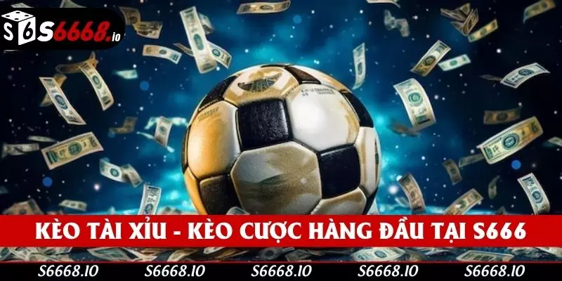 Kèo tài xỉu - Kèo cược hàng đầu tại S666