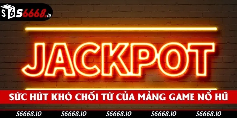 Sức hút khó chối từ của mảng game nổ hũ
